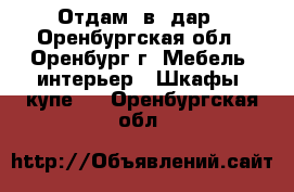 Отдам  в  дар - Оренбургская обл., Оренбург г. Мебель, интерьер » Шкафы, купе   . Оренбургская обл.